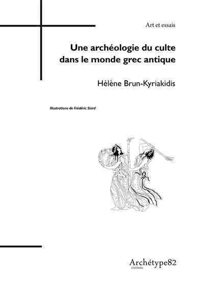 Une archéologie du culte dans le monde grec antique