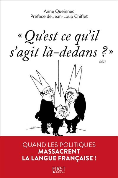 Qu'est-ce qu'il s'agit là-dedans ? : quand les politiques massacrent la langue française !