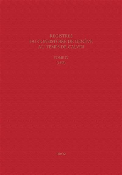 Registres du consistoire de Genève au temps de Calvin. Vol. 4. 1548 : avec extraits des registres du Conseil, 1548-1550