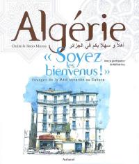 Algérie, soyez les bienvenus ! : voyages de la Méditerranée au Sahara