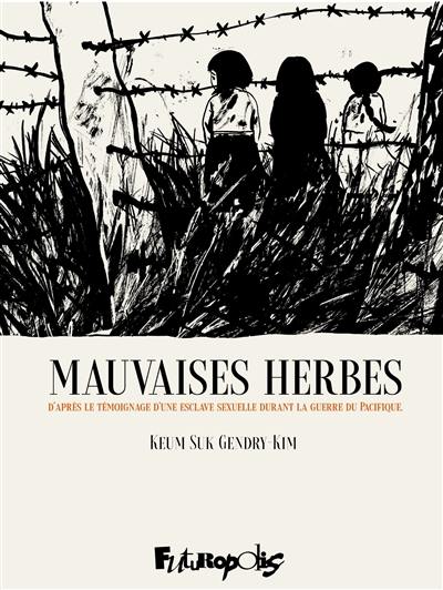 Les mauvaises herbes : d'après le témoignage d'une esclave sexuelle de l'armée japonaise