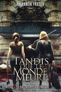 Tandis que le monde meurt. Vol. 2. Se battre pour survivre