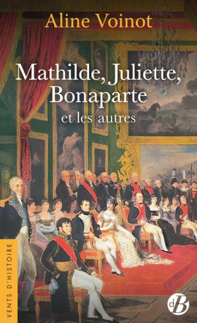 Mathilde, Juliette, Bonaparte et les autres