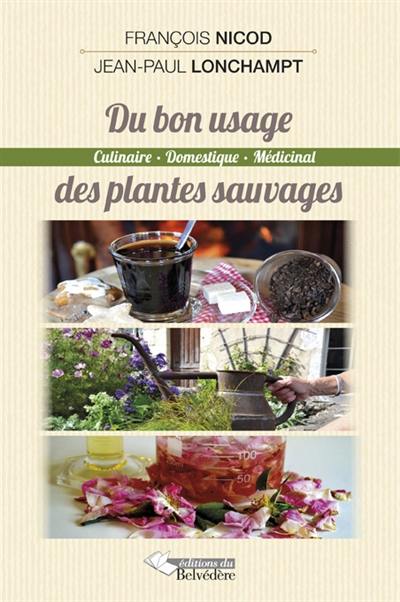 Du bon usage des plantes sauvages : culinaire, domestique et médicinal