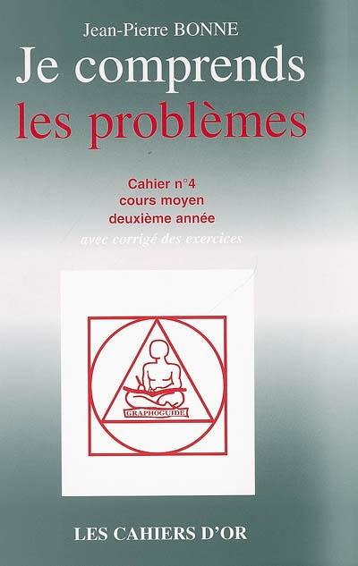 Je comprends les problèmes : cahier n°4, cours moyen deuxième année : avec corrigé des exercices