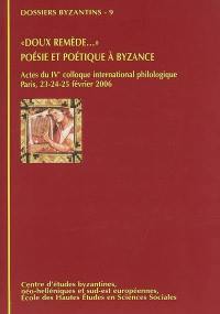 Doux remèdes... : poésie et poétique à Byzance : actes du IVe Colloque international philologique EPMHNEIA, Paris, 23-24-25 février 2006