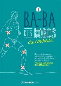 Le B.A.-BA des bobos du coureur : des solutions pour comprendre, prévenir et soigner les blessures en courses à pied