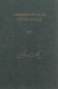 Correspondance de Pierre Bayle. Vol. 13. Janvier 1703-décembre 1706 : lettres 1591-1741