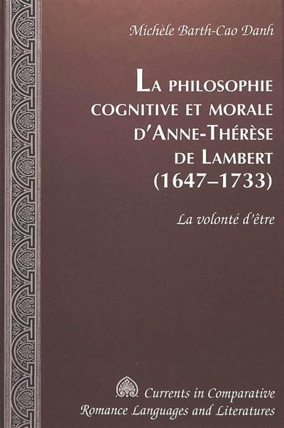 La philosophie cognitive et morale d'Anne-Thérèse de Lambert, 1647-1733 : la volonté d'être