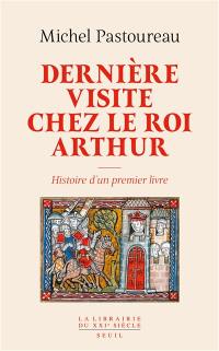 Dernière visite chez le roi Arthur : histoire d'un premier livre