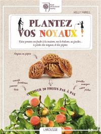 Plantez vos noyaux ! : faire pousser ses fruits à la maison, sur le balcon, au jardin... à partir des noyaux et des pépins : cultiver 20 fruits pas à pas