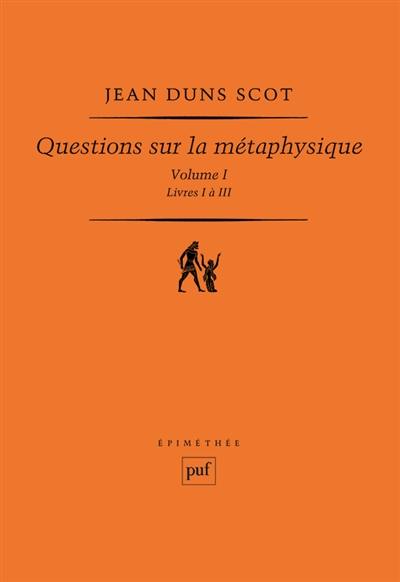 Questions sur la métaphysique. Vol. 1. Livres I à III