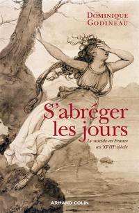 S'abréger les jours : le suicide en France au XVIIIe siècle