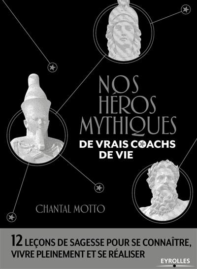 Nos héros mythiques, de vrais coachs de vie : 12 leçons de sagesse pour se connaître, vivre pleinement et se réaliser