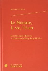 Le monstre, la vie, l'écart : la tératologie d'Etienne et d'Isidore Geoffroy Saint-Hilaire