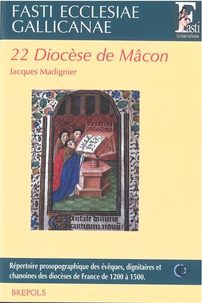 Fasti ecclesiae gallicanae : répertoire prosopographique des évêques, dignitaires et chanoines des diocèses de France de 1200 à 1500. Vol. 22. Diocèse de Mâcon