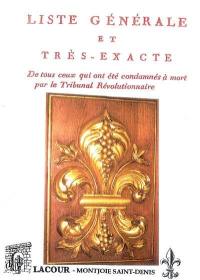 Liste générale et très exacte de tous ceux qui ont été condamnés à mort par le Tribunal révolutionnaire établi à Paris depuis le commencement de la Révolution jusqu'à la suppression du tribunal : contenant leurs noms, prénoms, âges, qualités et demeures, lieux de leurs naissances et de leurs départemens