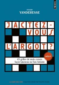 Jactez-vous l'argot ? : 45 grilles de mots croisés façon Queneau ou San-Antonio