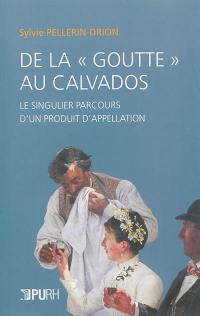 De la "goutte" au calvados : le singulier parcours d'un produit d'appellation