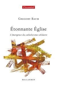 Etonnante Eglise : l'émergence du catholicisme solidaire