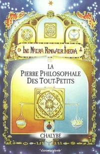 La pierre philosophale des tout-petits ou Traité comme il n'y en eut jamais de comparable jusqu'à ce jour, révélant la médecine universelle propre aux trois règnes