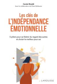 Les clés de l'indépendance émotionnelle : 5 piliers pour se libérer du regard des autres et choisir le meilleur pour soi