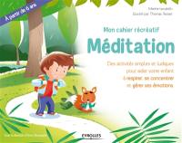 Mon cahier récréatif : méditation : des activités simples et ludiques pour aider votre enfant à respirer, à se concentrer et à gérer ses émotions