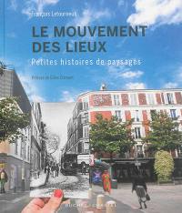 Le mouvement des lieux : petites histoires de paysages