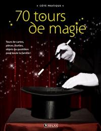 70 tours de magie : tours de cartes, pièces, ficelles, objets du quotidien pour toute la famille !