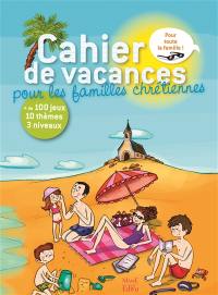 Cahier de vacances pour les familles chrétiennes : + de 100 jeux, 10 thèmes, 3 niveaux