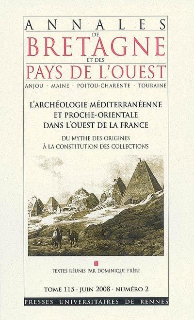 Annales de Bretagne et des pays de l'Ouest, n° 115-2. L'archéologie méditerranéenne et proche-orientale dans l'Ouest de la France : du mythe des origines à la constitution des collections