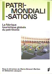 Patrimondialisations : la fabrique touristique globale du patrimoine