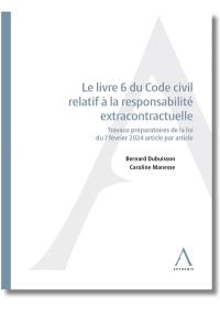 Le livre 6 du Code civil relatif à la responsabilité extracontractuelle : travaux préparatoires de la loi du 7 février 2024 article par article