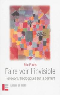 Faire voir l'invisible : réflexions théologiques sur la peinture