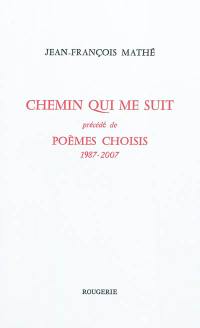 Chemin qui me suit. Poèmes choisis : 1987-2007