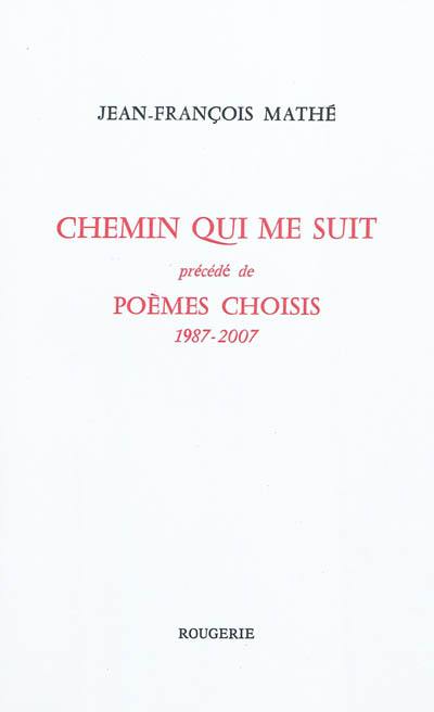 Chemin qui me suit. Poèmes choisis : 1987-2007