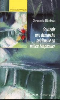 Soutenir une démarche spirituelle en milieu hospitalier : analyse de dialogues vécus en aumônerie hospitalière et réflexion théologique pour l'action pastorale