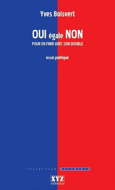 Oui égale non : pour en finir avec son double : essai poétique