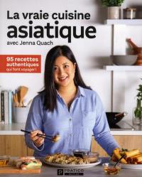 La vraie cuisine asiatique avec Jenna Quach : 95 recettes authentiques qui font voyager !