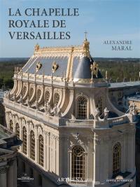 La chapelle royale de Versailles : le dernier grand chantier de Louis XIV