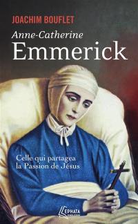 Anne-Catherine Emmerick : celle qui partagea la Passion de Jésus