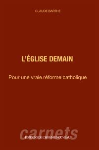 L'Eglise demain : pour une vraie réforme catholique