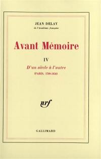 Avant mémoire. Vol. 4. D'un siècle à l'autre : Paris : 1789-1856