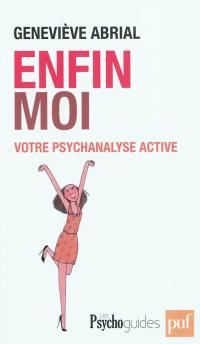 Enfin moi : votre psychanalyse active : améliorer la connaissance de soi pour un mieux-être, application de quelques outils issus de la psychanalyse active