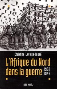 L'Afrique du Nord dans la guerre : 1939-1945