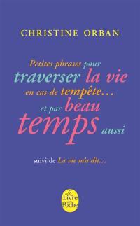 Petites phrases pour traverser la vie en cas de tempête... et par beau temps aussi. La vie m'a dit...