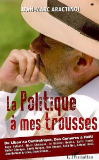 La politique à mes trousses : du Liban au Centrafrique, des Comores à Haïti...