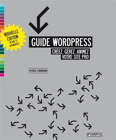 Guide Wordpress : créez, gérez, animez votre site pro