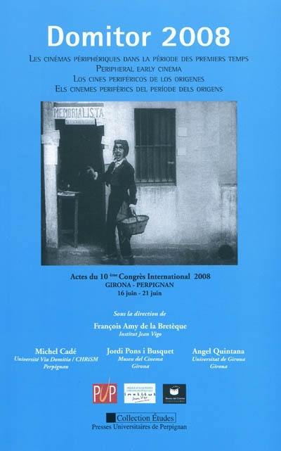 Les cinémas périphériques dans la période des premiers temps : actes du 10e Congrès international Domitor 2008, Girona, Perpignan, 16 juin-21 juin. Peripheral early cinema. Los cines perifericos de los origenes. Els cinemes periférics del periode dels origens