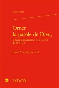 Orner la parole de Dieu : le livre d'Evangiles et son décor (800-1030) : Paris, Arsenal, ms. 592